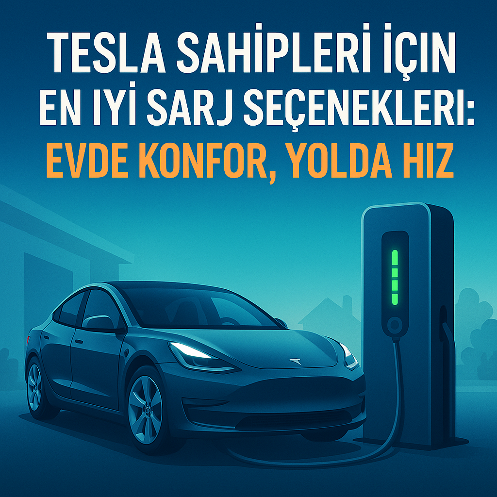 Tesla Sahipleri İçin En İyi Şarj Seçenekleri: Evde Konfor, Yolda Hız