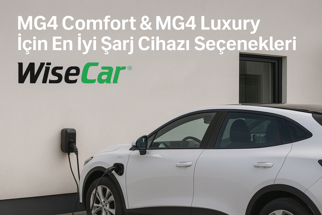 MG4 Comfort ve MG4 Luxury İçin En Uygun Elektrikli Araç Şarj Cihazları – WiseCar Güncel 2025 Rehberi